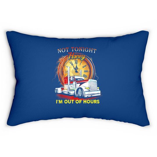 Not Tonight Honey I'm Out Of Hours Funny Trucker Lumbar Pillow