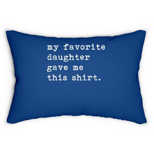 My Favorite Daughter Gave Me This Lumbar Pillow Fathers Day Top Lumbar Pillow