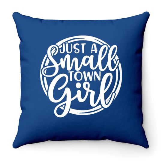 Just A Small Town Girl Throw Pillow