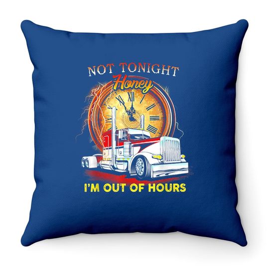 Not Tonight Honey I'm Out Of Hours Funny Trucker Throw Pillow