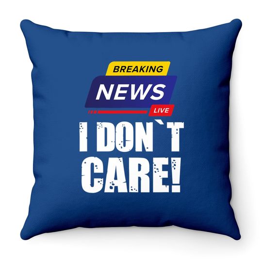 Breaking News I Don't Care - Funny Humorous Puns Throw Pillow