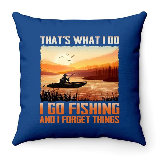 That's What I Do I Go Fishing And I Forget Things Throw Pillow
