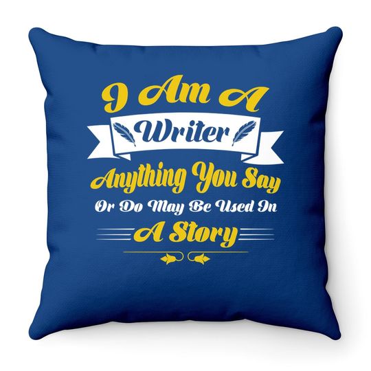 I Am A Writer Anything You Say Or May Be Used On A Story Throw Pillow