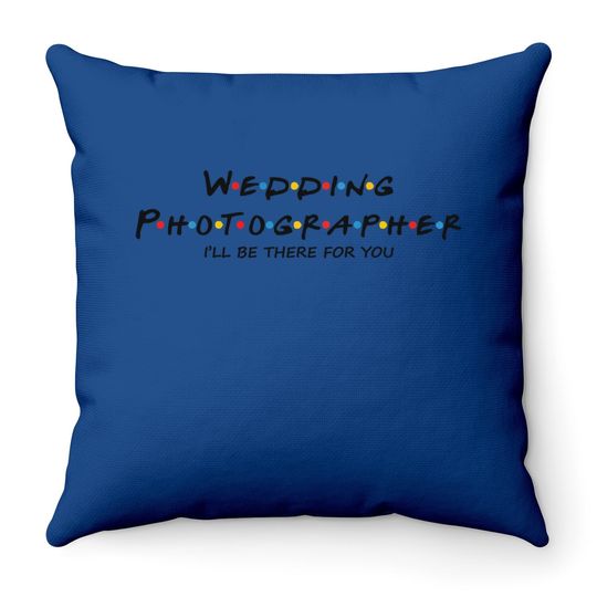 Wedding Photographer I Will Be There For You Throw Pillow