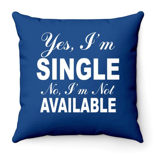 Yes I'm Single No I'm Not Available Throw Pillow