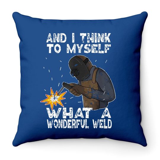 And I Think To Myself What A Wonderful Weld Throw Pillow