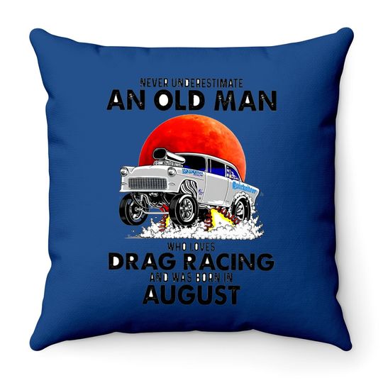 Never Underestimate An Old Man Who Loves Drag Racing And Was Born In August Throw Pillow