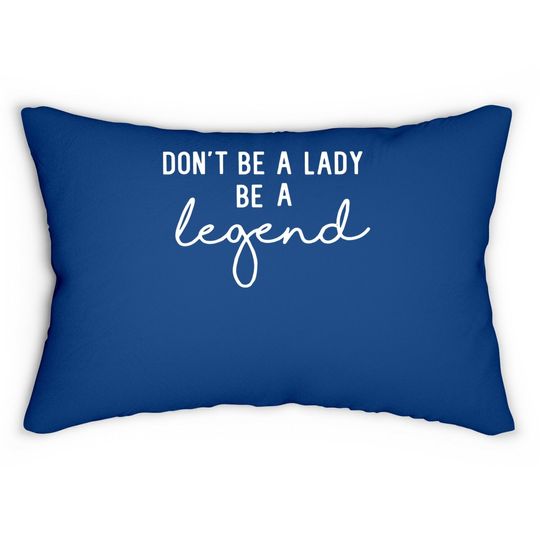 Don't Be A Lady Be A Legend Lumbar Pillow
