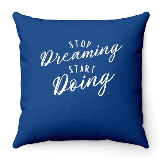 Stop Dreaming Start Doing Throw Pillow