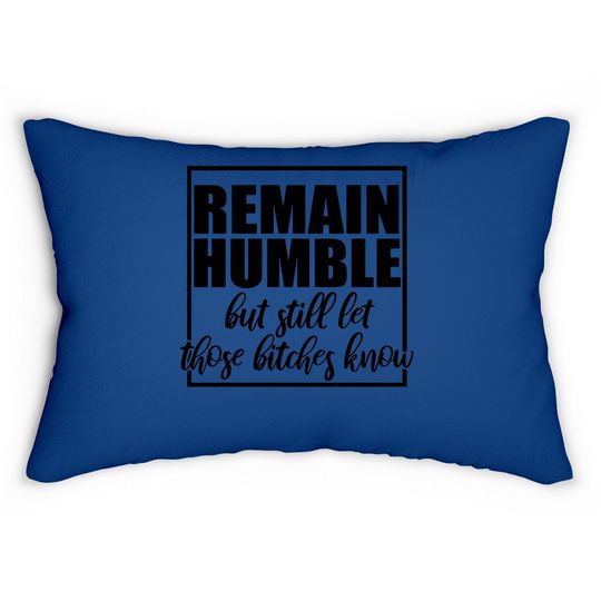 Remain Humble Let Those Bi.t.c.h.e.s Know Lumbar Pillow