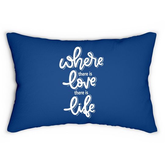 Where There Is Love There Is Life Lumbar Pillow