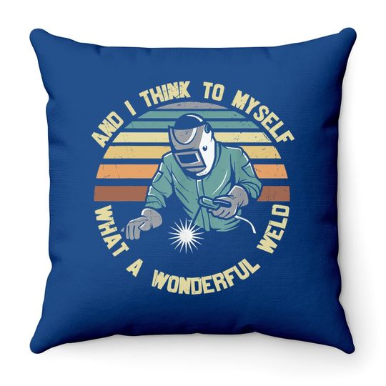 And I Think To Myself What A Wonderful Weld Throw Pillow