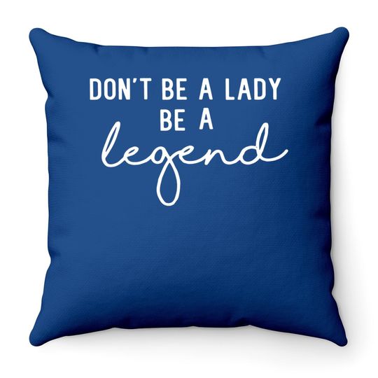 Don't Be A Lady Be A Legend Throw Pillow