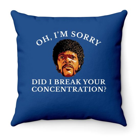 Oh I'm Sorry Did I Break Your Concentration Throw Pillow