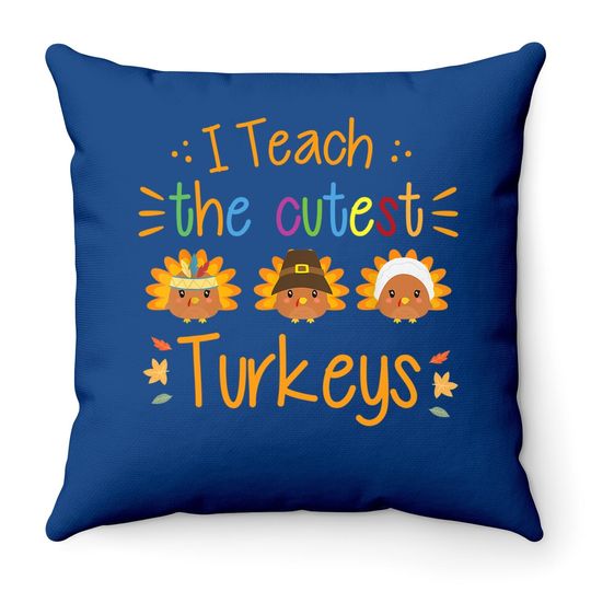 I Teach The Cutest Turkeys Thanksgiving Throw Pillow