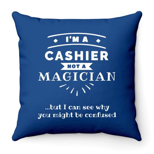 I'm A Cashier Not A Magician Throw Pillow