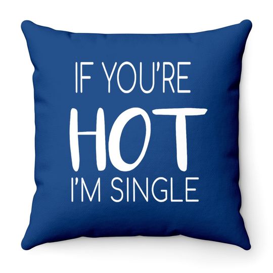 If You're Hot I'm Single Throw Pillow