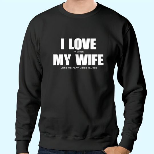 Men's Sweatshirts I LOVE it when MY WIFE let's me play video games