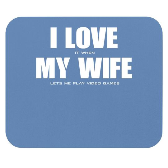 Men's Mouse Pads I LOVE it when MY WIFE let's me play video games