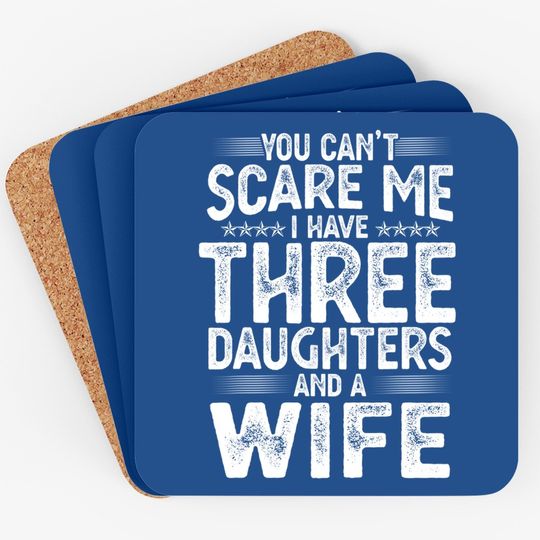 You Can't Scare Me I Have Three Daughters Funny Father's Day Coasters