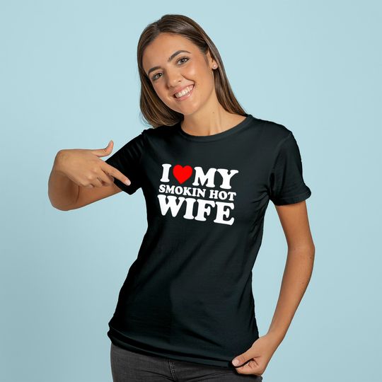 I Love My Smokin Hot Wife T-Shirt T-Shirt
