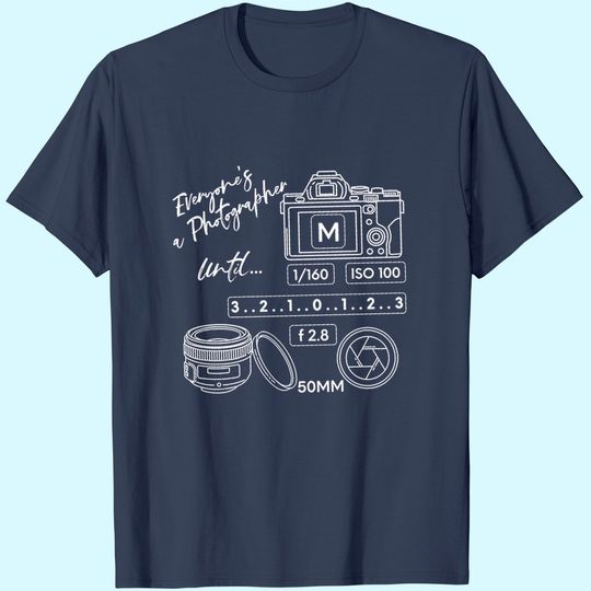 Everyone is a photographer Until T-Shirt