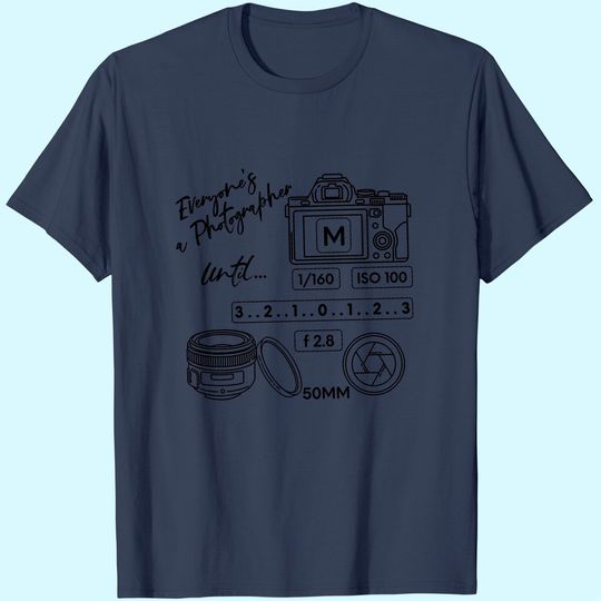 Everyone is a photographer Until T-Shirt