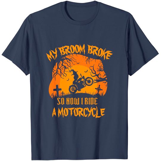 My Broom Broke So Now I Ride A Motorcycle Halloween T-Shirt