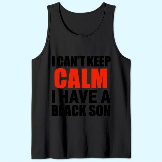 Can't keep calm I have black a son black lives matter BLM Tank Top