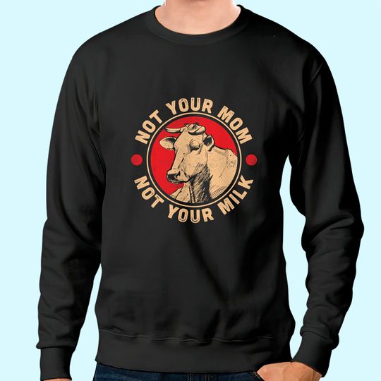 Not Your Mom Not Your Milk Proud Vegan Sweatshirt