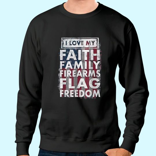 I Love My Faithyi Family Firearms Flag Freedom America Sweatshirt