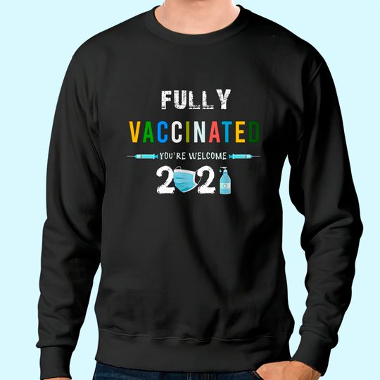 Fully Vaccinated You're Welcome I Pro Vaccination Sweatshirt