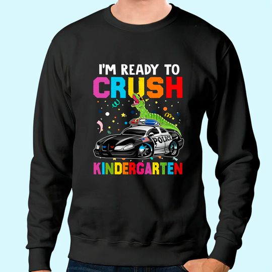 Kids I'm Ready To Crush Kindergarten Dinosaur Police Car Sweatshirt