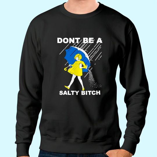 Don't Be A Salty Bitch Sweatshirt