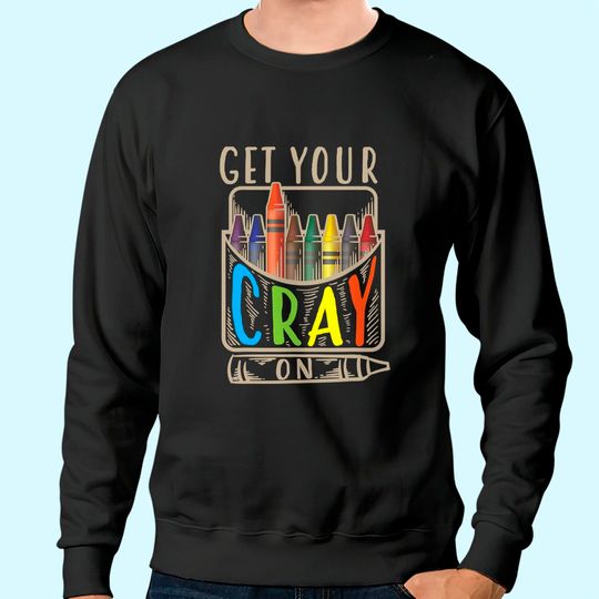 Get Your Cray On Sweatshirt | Cool Coloring Skills Sweatshirt