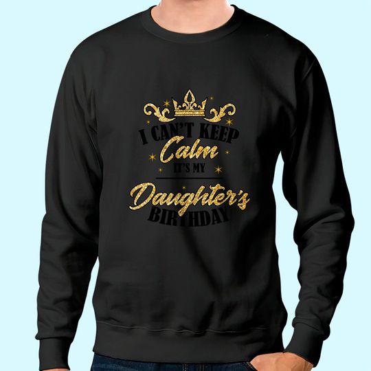 I Can't Keep Calm It's My Daughter Birthday Girl Party Gift Sweatshirt
