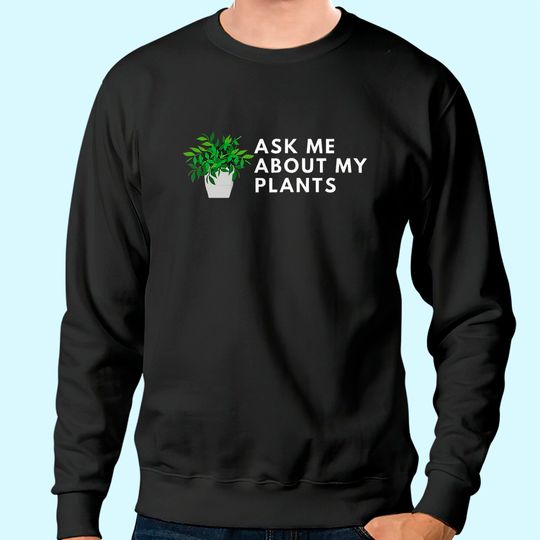 Ask Me About My Plants Sweatshirt