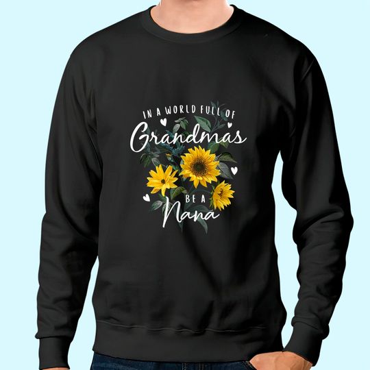 In A World Full Of Grandmas Be A Nana Gifts Sunflower Sweatshirt