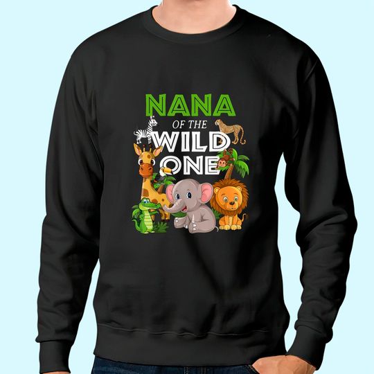 Nana of the Wild One Zoo Birthday Safari Jungle Animal Sweatshirt