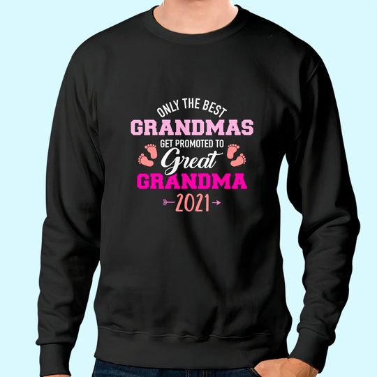 Only the best grandmas get promoted to great grandma 2021 Sweatshirt