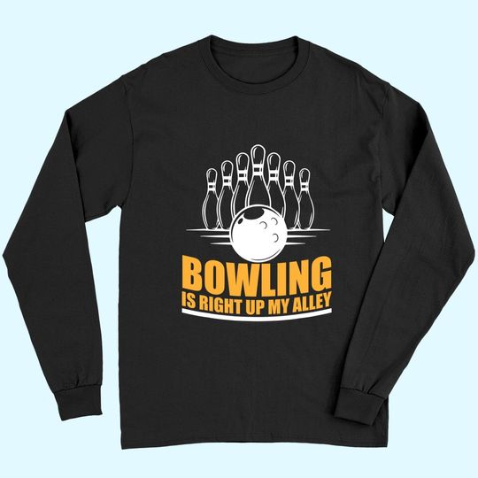 Bowling is Right Up My Alley Funny Bowling Long Sleeves