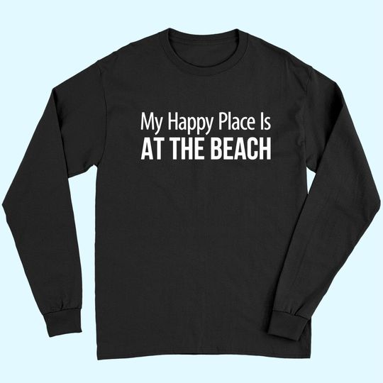 The Beach Is My Happy Place My Happy Place Is At The Beach - Long Sleeves