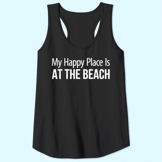 The Beach Is My Happy Place My Happy Place Is At The Beach - Tank Tops