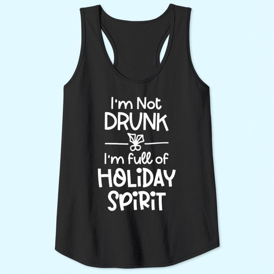 I'm Not Drunk I'm Full Of Holiday Spirit Tank Tops
