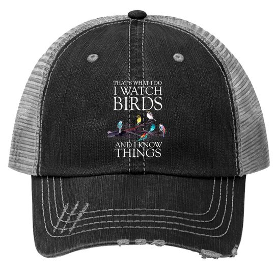 That's What I Do I Watch Birds And I Know Things Trucker Hats