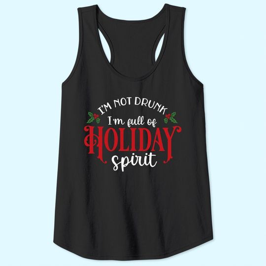 I'm Not Drunk I'm Full Of Holiday Spirit Great for Crafting Christmas Tank Tops