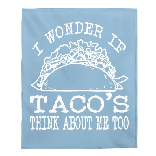 I Wonder If Tacos Think About Me Too Baby Blanket