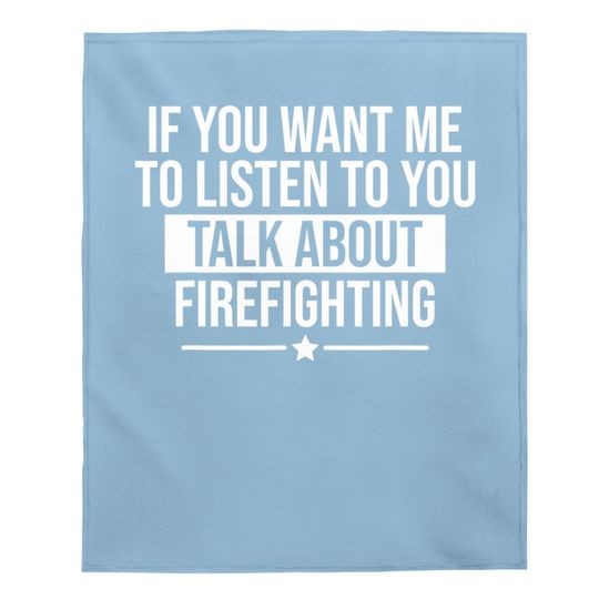 If You Want Me To Listen Talk About Firefighting Funny Baby Blanket