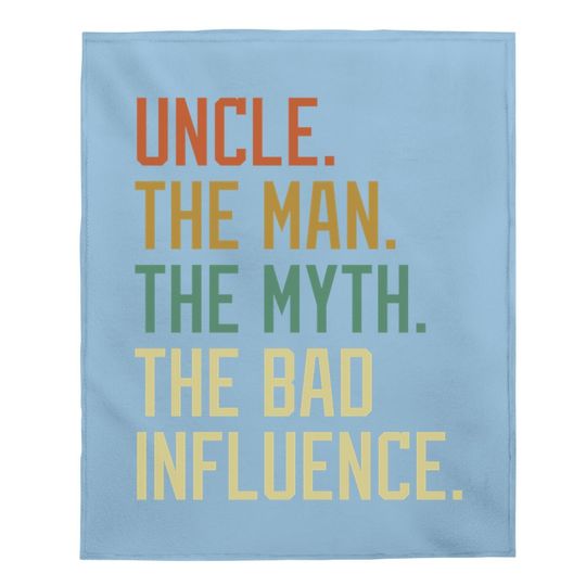 Uncle The Man The Myth The Bad Influence Brother Sibling Baby Blanket