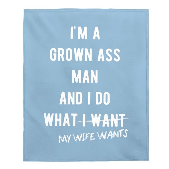 Grown Ass Man I Do What My Wife Wants Baby Blanket Funny Husband Fathers Day Baby Blanket